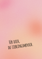Für Dich, Du Lieblingsmensch.