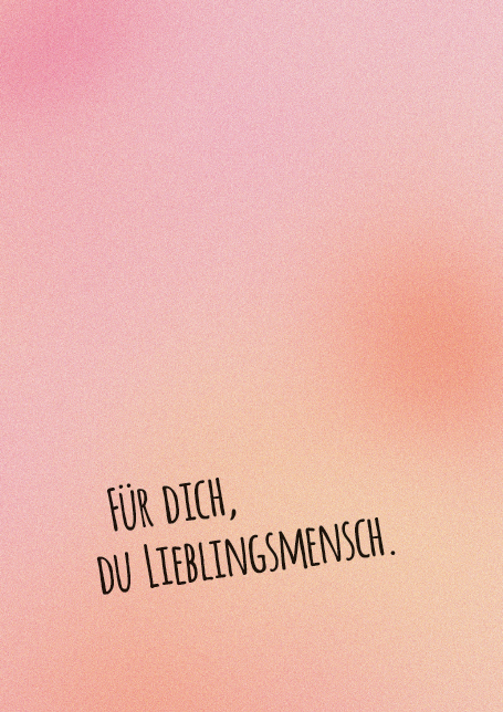 Für Dich, Du Lieblingsmensch.